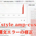 AMP-タグ「style amp-custom」のCSS構文エラーの修正方法 AMP-タグ「style amp-custom」のCSS構文エラーの修正方法