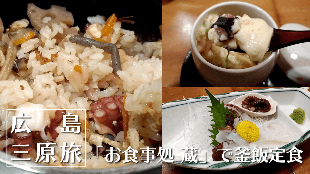 「お食事処 蔵」で釜飯定食！釜飯・刺身・茶碗蒸し…たこ三昧！【広島三原旅】